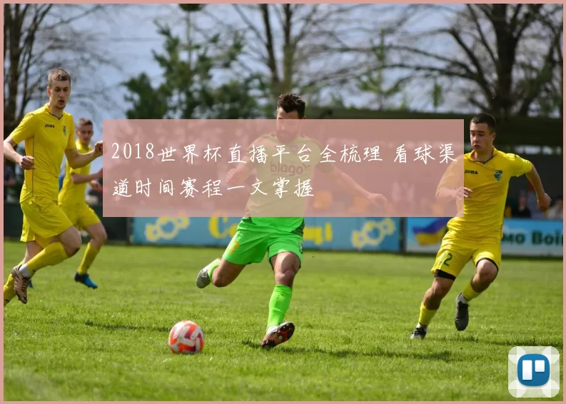 2018世界杯直播平台全梳理 看球渠道时间赛程一文掌握