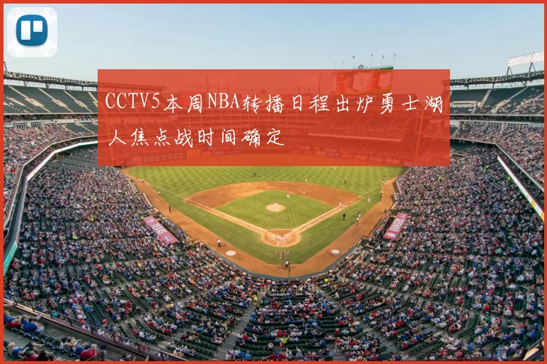 CCTV5本周NBA转播日程出炉勇士湖人焦点战时间确定