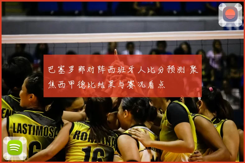 巴塞罗那对阵西班牙人比分预测 聚焦西甲德比结果与赛况看点