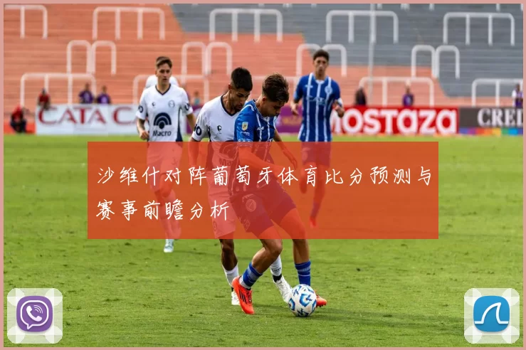 沙维什对阵葡萄牙体育比分预测与赛事前瞻分析