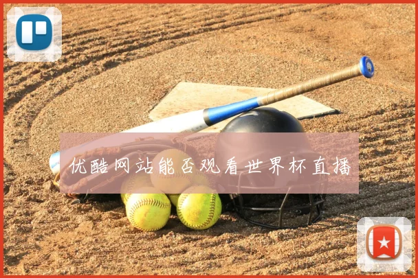 优酷网站能否观看世界杯直播
