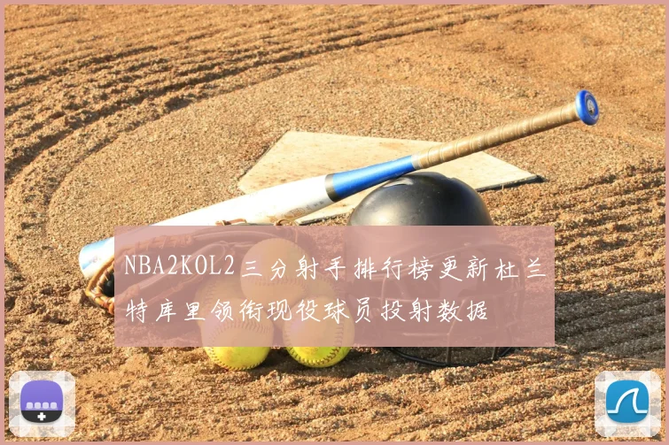 NBA2KOL2三分射手排行榜更新杜兰特库里领衔现役球员投射数据
