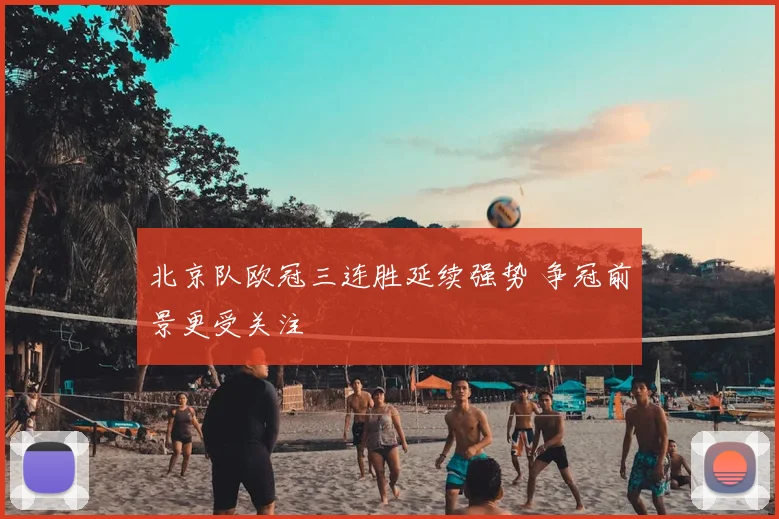 北京队欧冠三连胜延续强势 争冠前景更受关注